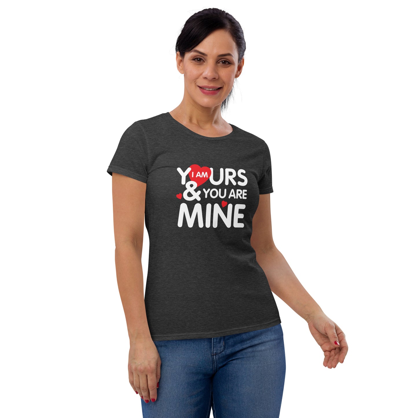 i am yours & you are mine | Women's Fashion Fit T-Shirt | Gildan 880